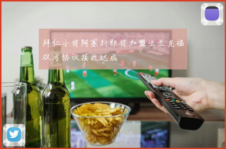 拜仁小将阿塞科即将加盟法兰克福双方协议接近达成