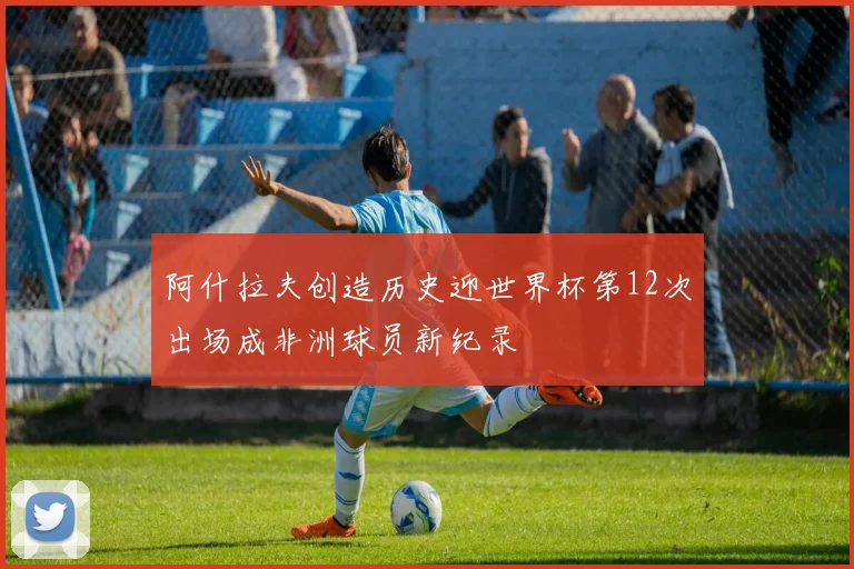 阿什拉夫创造历史迎世界杯第12次出场成非洲球员新纪录